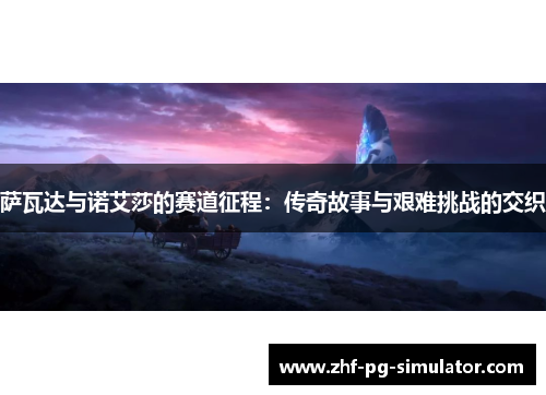 萨瓦达与诺艾莎的赛道征程：传奇故事与艰难挑战的交织