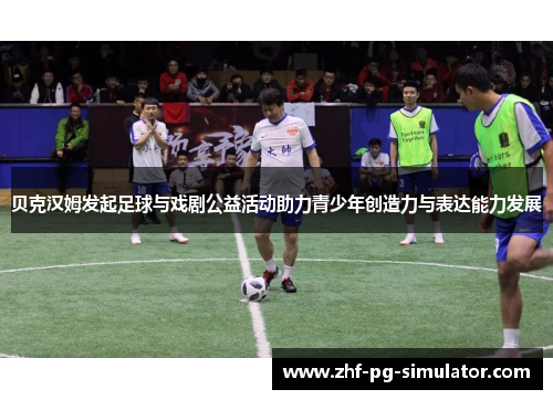 贝克汉姆发起足球与戏剧公益活动助力青少年创造力与表达能力发展