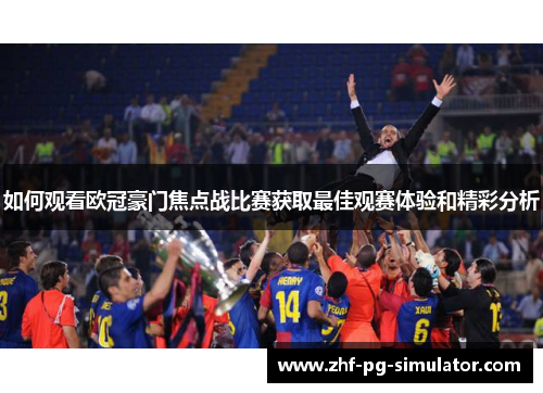 如何观看欧冠豪门焦点战比赛获取最佳观赛体验和精彩分析 如何观看欧冠豪门焦点战比赛获取最佳观赛体验和精彩分析