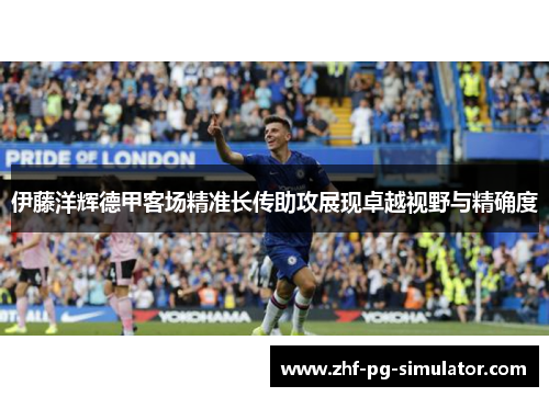 伊藤洋辉德甲客场精准长传助攻展现卓越视野与精确度