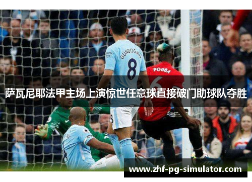 萨瓦尼耶法甲主场上演惊世任意球直接破门助球队夺胜