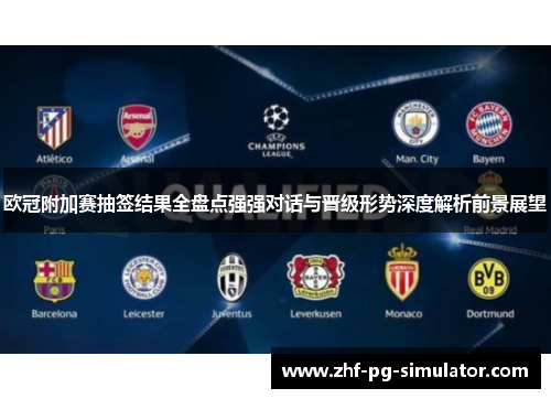 欧冠附加赛抽签结果全盘点强强对话与晋级形势深度解析前景展望