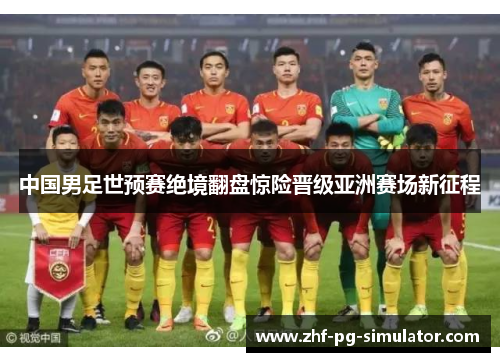 中国男足世预赛绝境翻盘惊险晋级亚洲赛场新征程