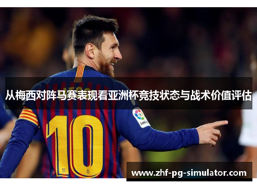 从梅西对阵马赛表现看亚洲杯竞技状态与战术价值评估 从梅西对阵马赛表现看亚洲杯竞技状态与战术价值评估