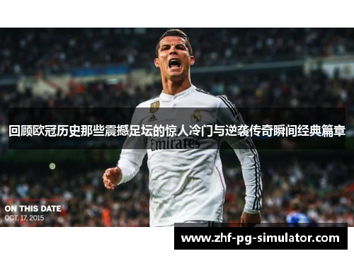 回顾欧冠历史那些震撼足坛的惊人冷门与逆袭传奇瞬间经典篇章 回顾欧冠历史那些震撼足坛的惊人冷门与逆袭传奇瞬间经典篇章