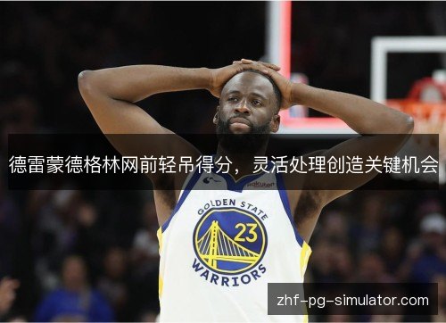 德雷蒙德格林网前轻吊得分，灵活处理创造关键机会