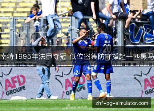 南特1995年法甲夺冠 低位密集防守撑起一匹黑马